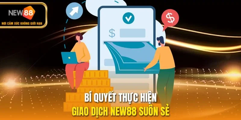 Bí quyết thực hiện giao dịch NEW88 suôn sẻ