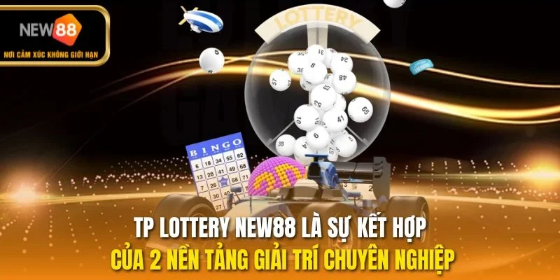 TP Lottery NEW88 là sự kết hợp của 2 nền tảng giải trí chuyên nghiệp