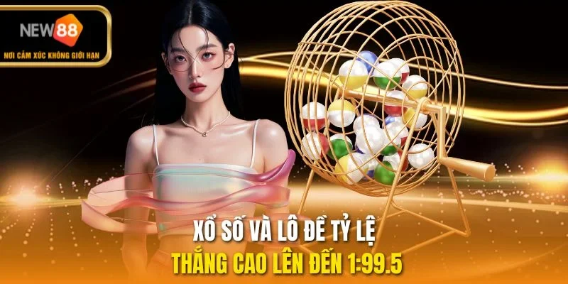 Xổ số và lô đề tỷ lệ thắng cao lên đến 1:99.5